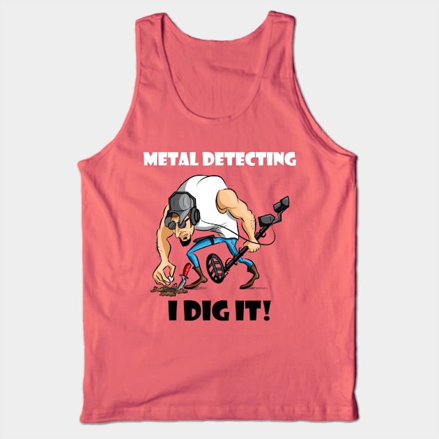 Metal Detecting I Dig It! Tank Top by FreddyK